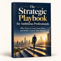 The Strategic Playbook for Ambitious Professionals – Career Growth & Leadership Guide